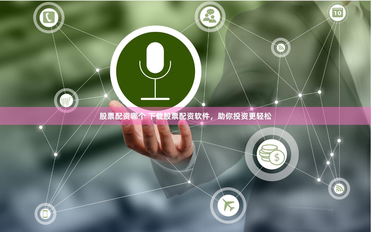 股票配资哪个 下载股票配资软件，助你投资更轻松
