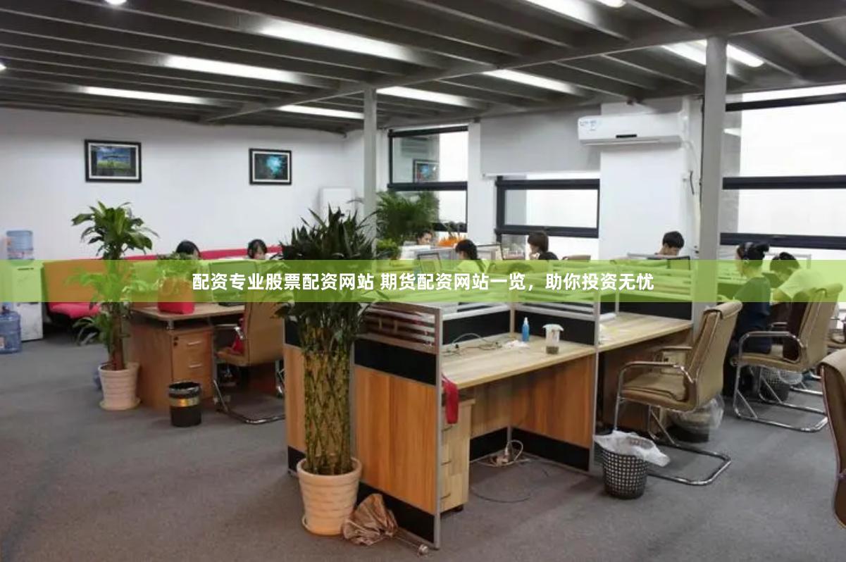 配资专业股票配资网站 期货配资网站一览，助你投资无忧