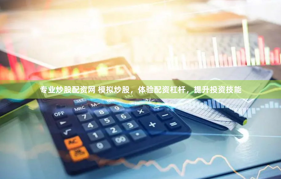 专业炒股配资网 模拟炒股，体验配资杠杆，提升投资技能