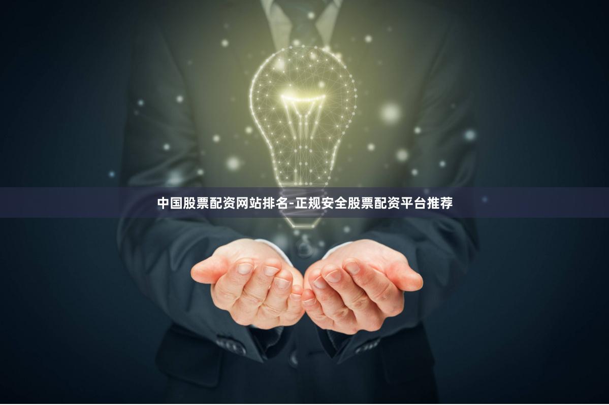 中国股票配资网站排名-正规安全股票配资平台推荐
