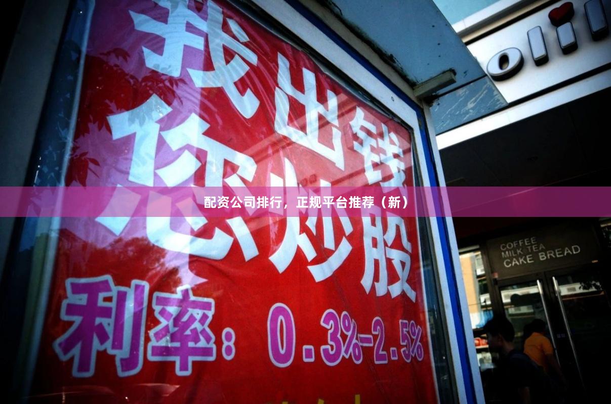 配资公司排行，正规平台推荐（新）