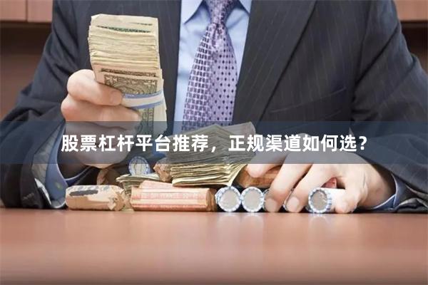 股票杠杆平台推荐，正规渠道如何选？
