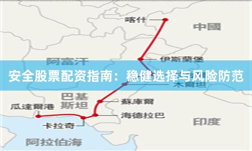安全股票配资指南:稳健选择与风险防范