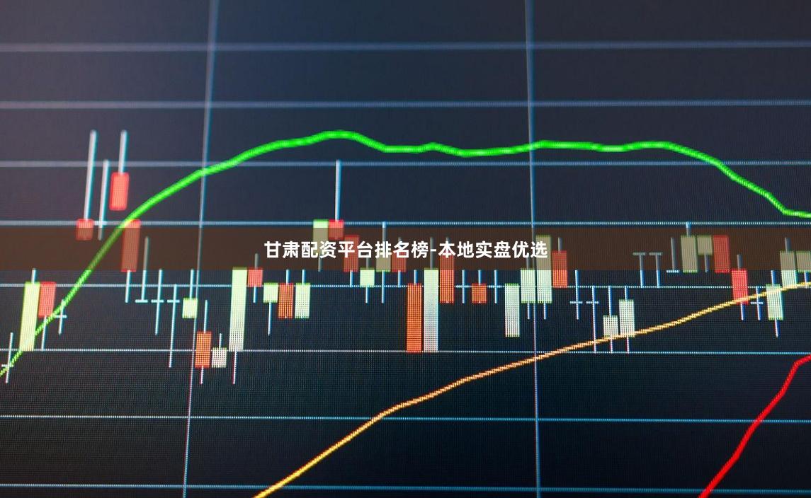 甘肃配资平台排名榜-本地实盘优选